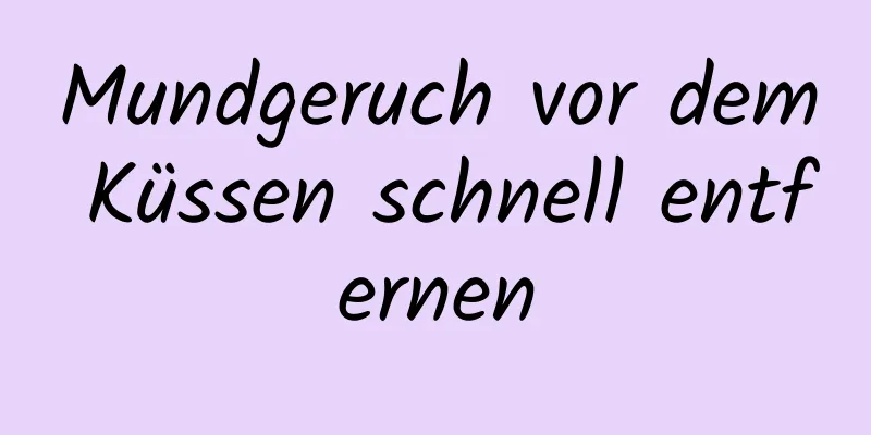 Mundgeruch vor dem Küssen schnell entfernen
