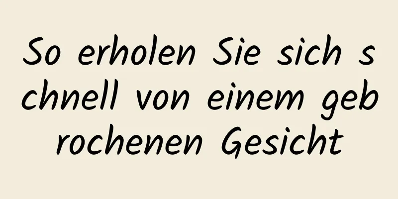 So erholen Sie sich schnell von einem gebrochenen Gesicht