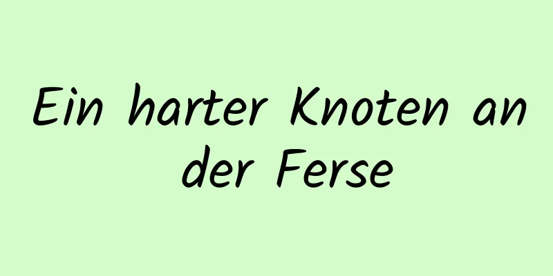 Ein harter Knoten an der Ferse