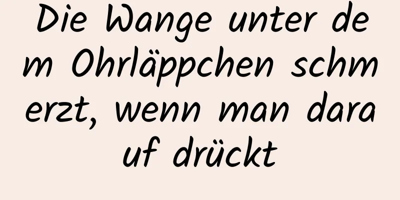 Die Wange unter dem Ohrläppchen schmerzt, wenn man darauf drückt
