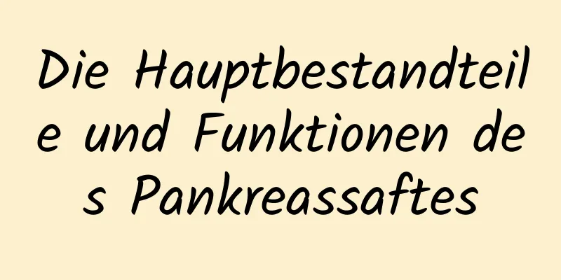 Die Hauptbestandteile und Funktionen des Pankreassaftes