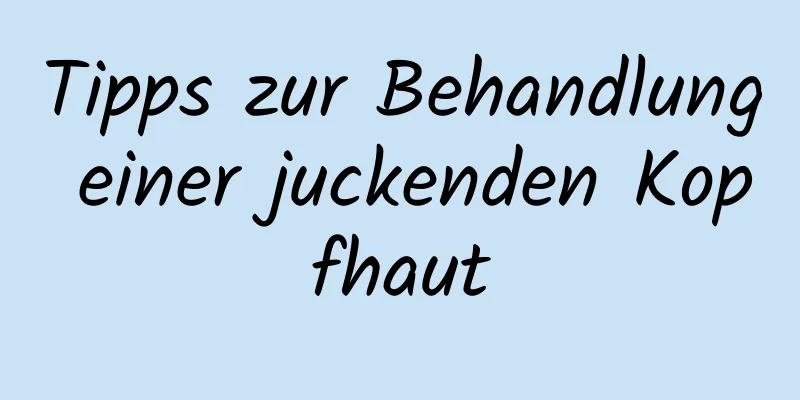 Tipps zur Behandlung einer juckenden Kopfhaut