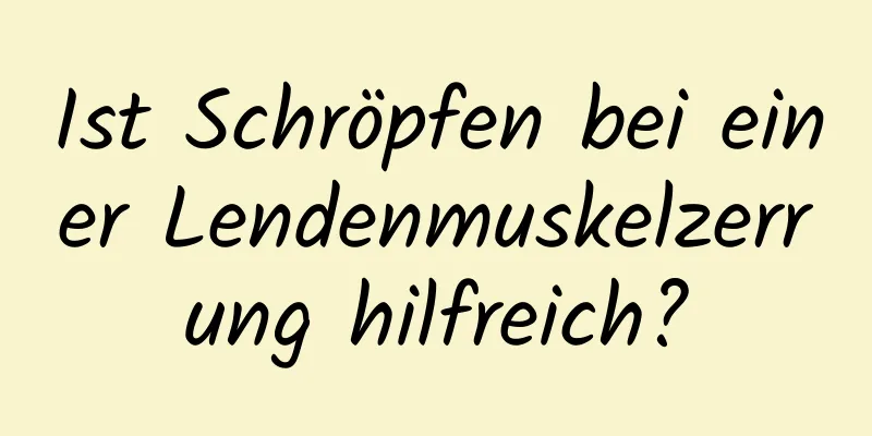 Ist Schröpfen bei einer Lendenmuskelzerrung hilfreich?