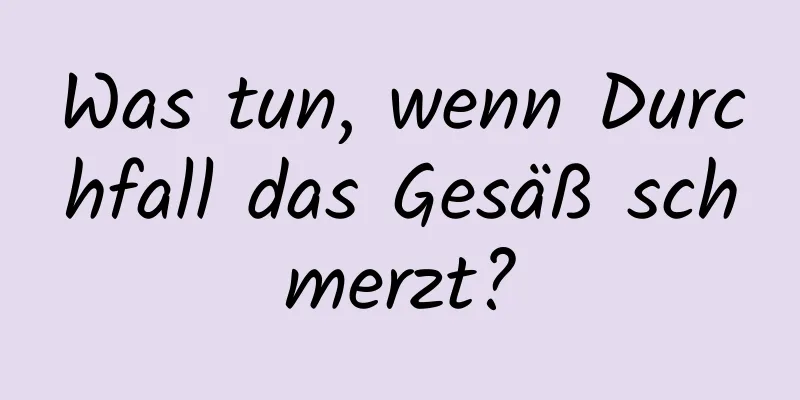 Was tun, wenn Durchfall das Gesäß schmerzt?