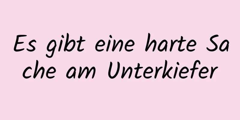 Es gibt eine harte Sache am Unterkiefer