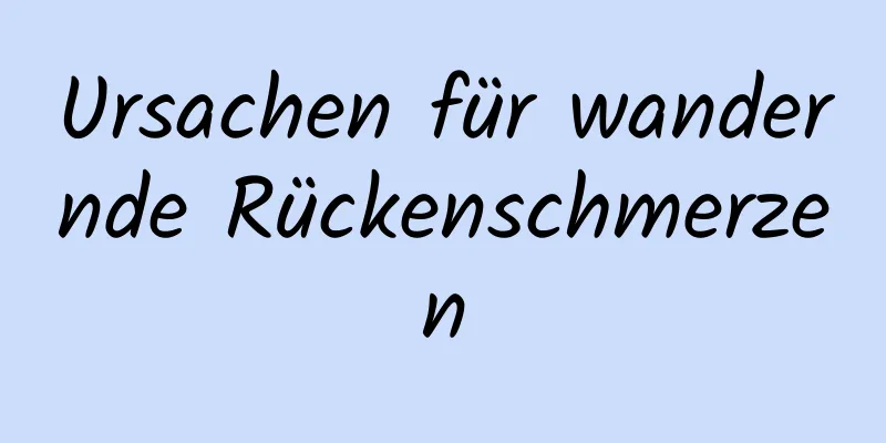 Ursachen für wandernde Rückenschmerzen