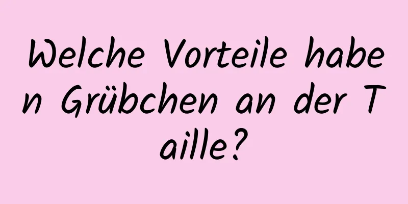 Welche Vorteile haben Grübchen an der Taille?