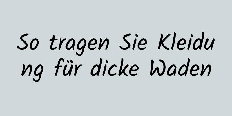 So tragen Sie Kleidung für dicke Waden