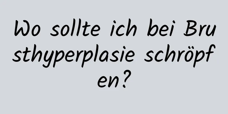Wo sollte ich bei Brusthyperplasie schröpfen?