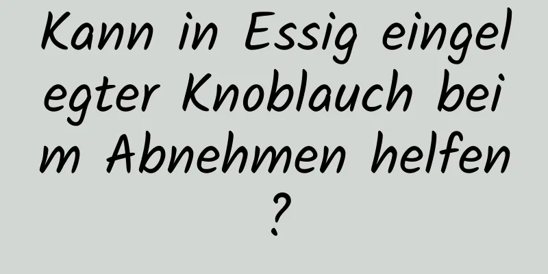 Kann in Essig eingelegter Knoblauch beim Abnehmen helfen?