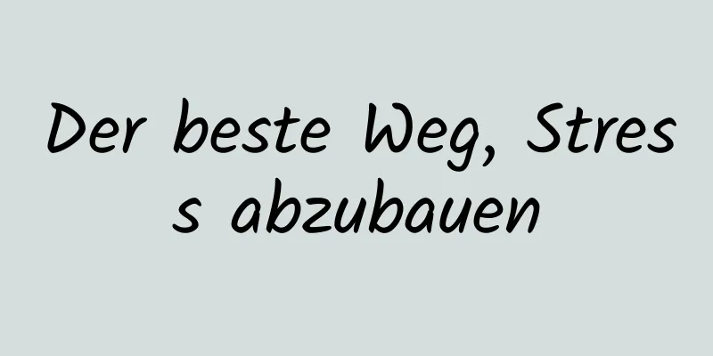 Der beste Weg, Stress abzubauen