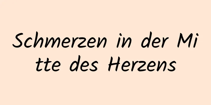 Schmerzen in der Mitte des Herzens