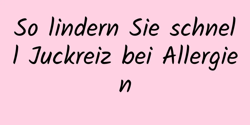 So lindern Sie schnell Juckreiz bei Allergien