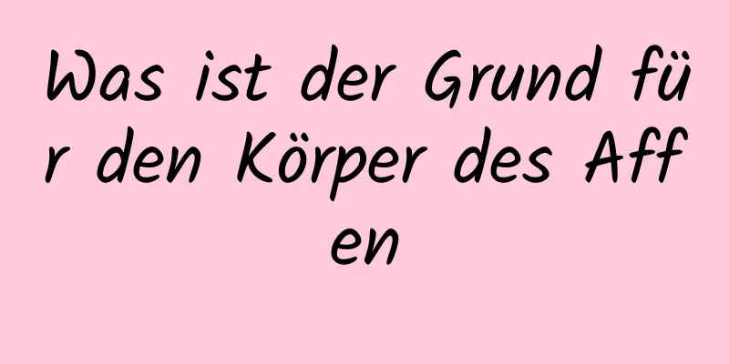 Was ist der Grund für den Körper des Affen