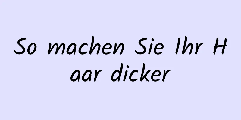 So machen Sie Ihr Haar dicker