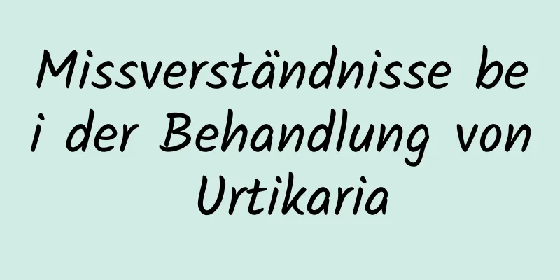 Missverständnisse bei der Behandlung von Urtikaria