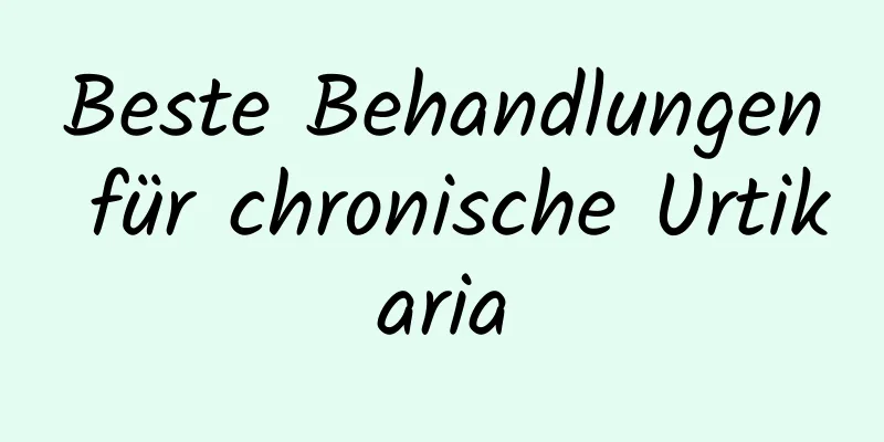 Beste Behandlungen für chronische Urtikaria