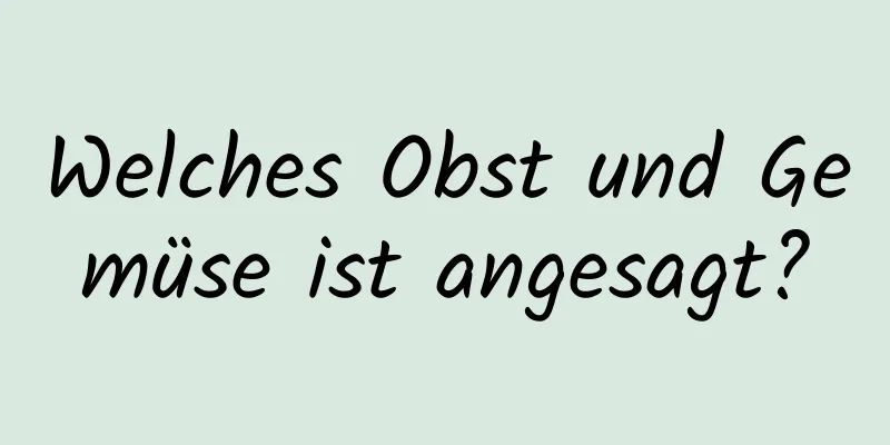 Welches Obst und Gemüse ist angesagt?