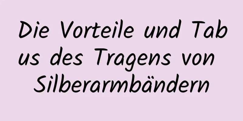 Die Vorteile und Tabus des Tragens von Silberarmbändern