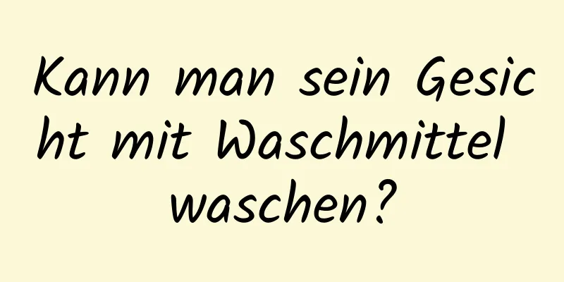 Kann man sein Gesicht mit Waschmittel waschen?