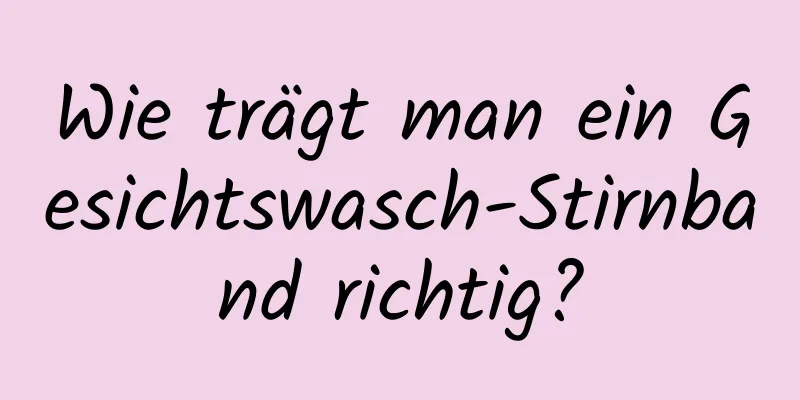 Wie trägt man ein Gesichtswasch-Stirnband richtig?