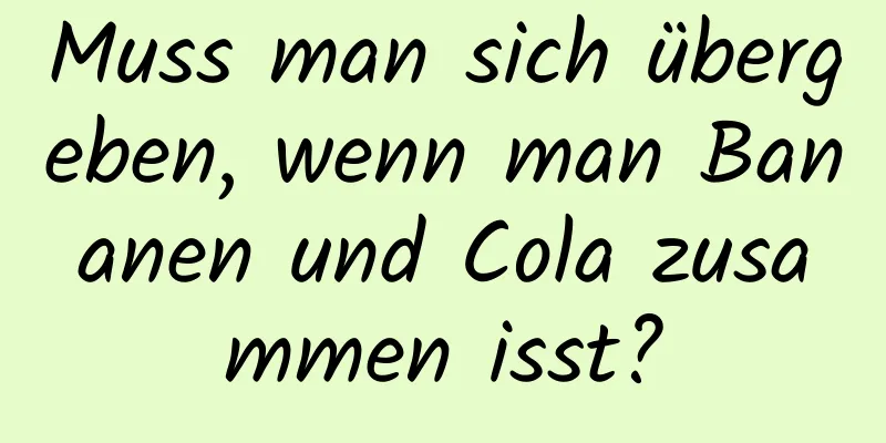 Muss man sich übergeben, wenn man Bananen und Cola zusammen isst?