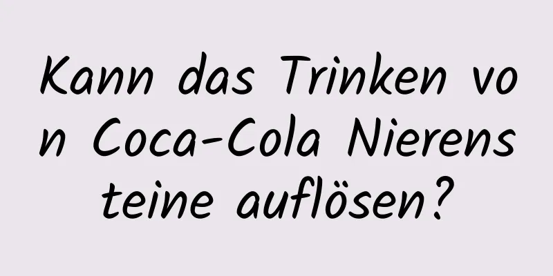Kann das Trinken von Coca-Cola Nierensteine ​​auflösen?