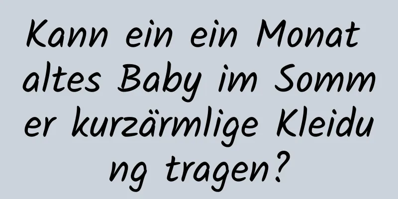 Kann ein ein Monat altes Baby im Sommer kurzärmlige Kleidung tragen?