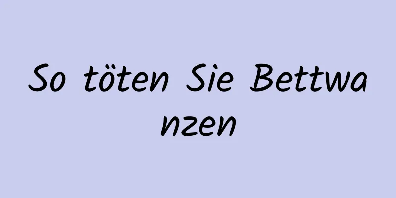 So töten Sie Bettwanzen