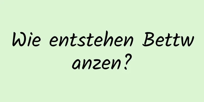 Wie entstehen Bettwanzen?