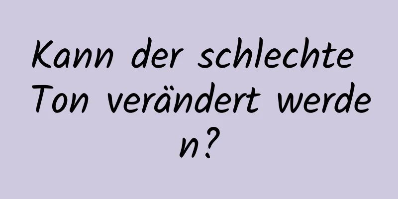 Kann der schlechte Ton verändert werden?