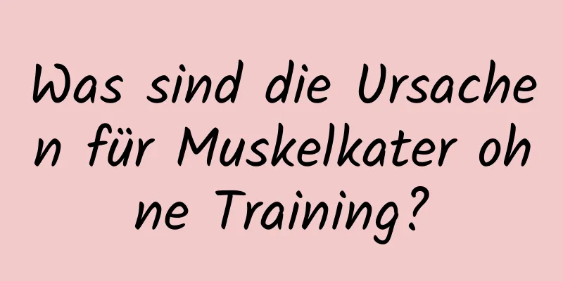 Was sind die Ursachen für Muskelkater ohne Training?