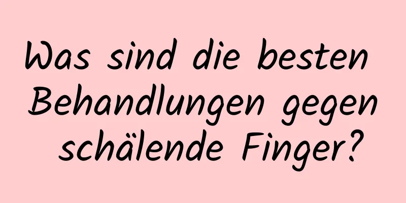 Was sind die besten Behandlungen gegen schälende Finger?