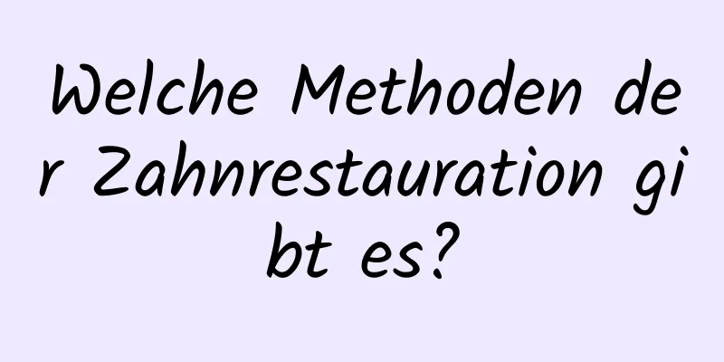 Welche Methoden der Zahnrestauration gibt es?