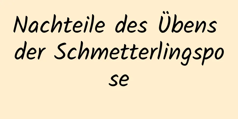 Nachteile des Übens der Schmetterlingspose