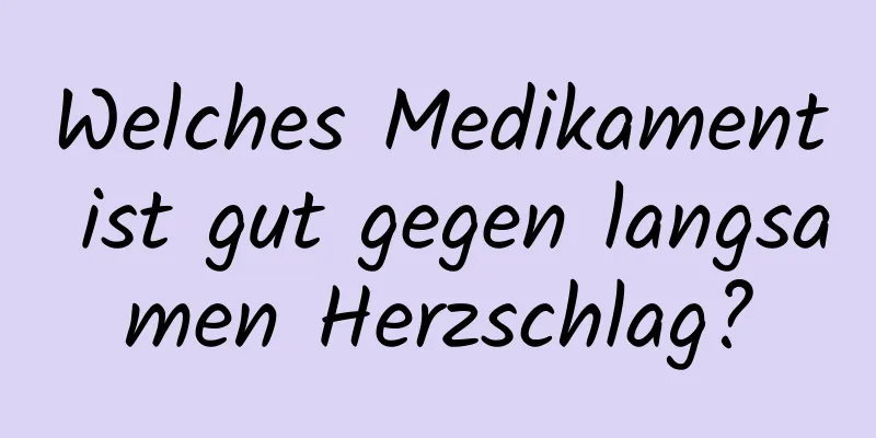 Welches Medikament ist gut gegen langsamen Herzschlag?
