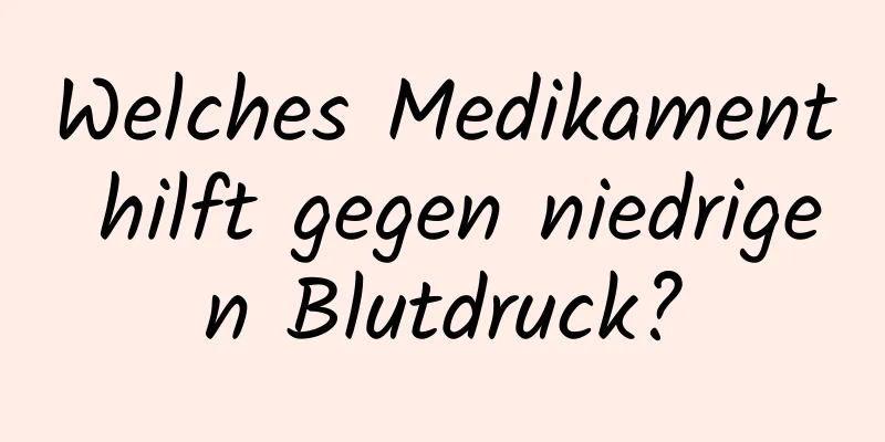 Welches Medikament hilft gegen niedrigen Blutdruck?