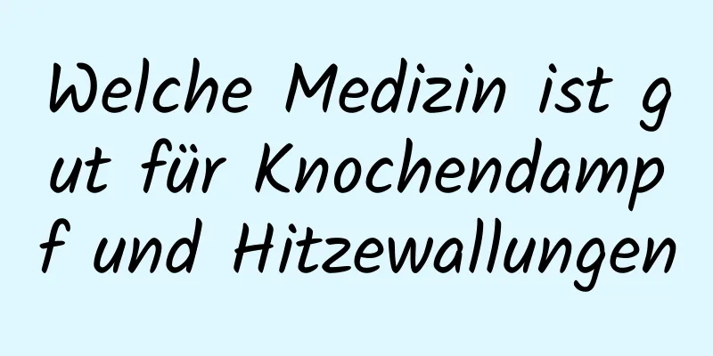 Welche Medizin ist gut für Knochendampf und Hitzewallungen