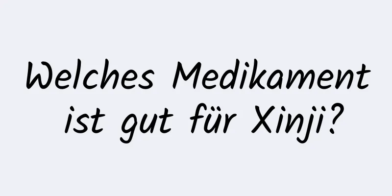 Welches Medikament ist gut für Xinji?