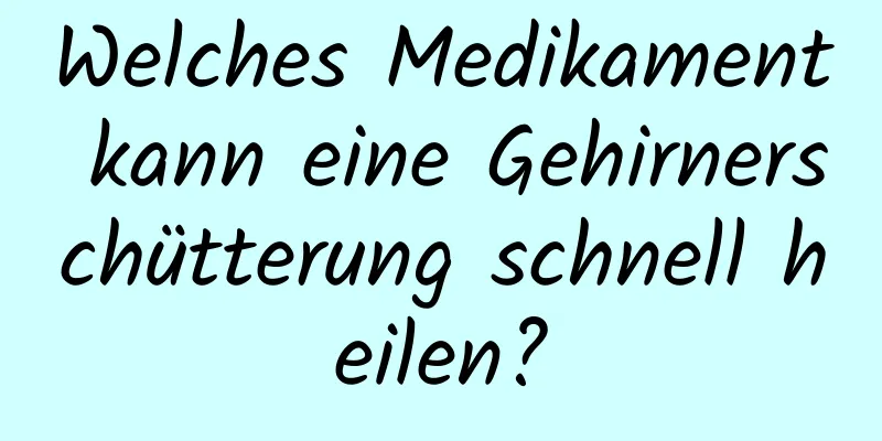 Welches Medikament kann eine Gehirnerschütterung schnell heilen?