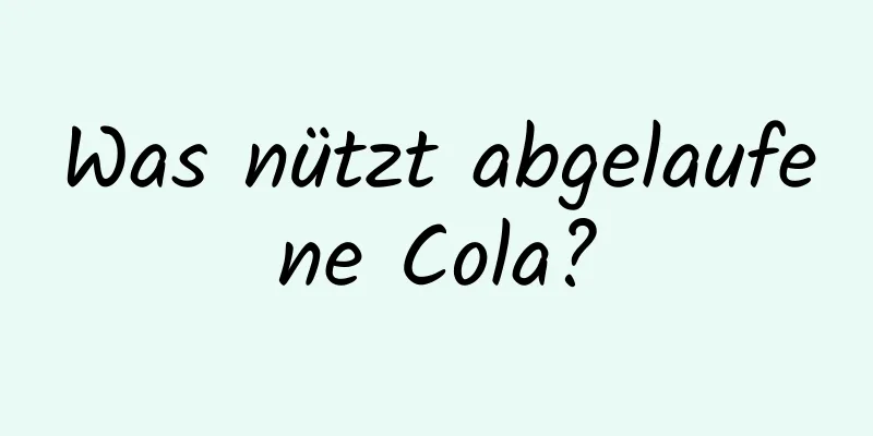 Was nützt abgelaufene Cola?