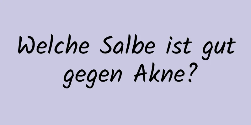 Welche Salbe ist gut gegen Akne?