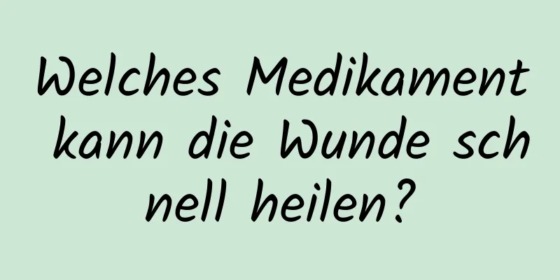Welches Medikament kann die Wunde schnell heilen?