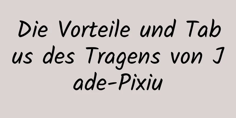 Die Vorteile und Tabus des Tragens von Jade-Pixiu
