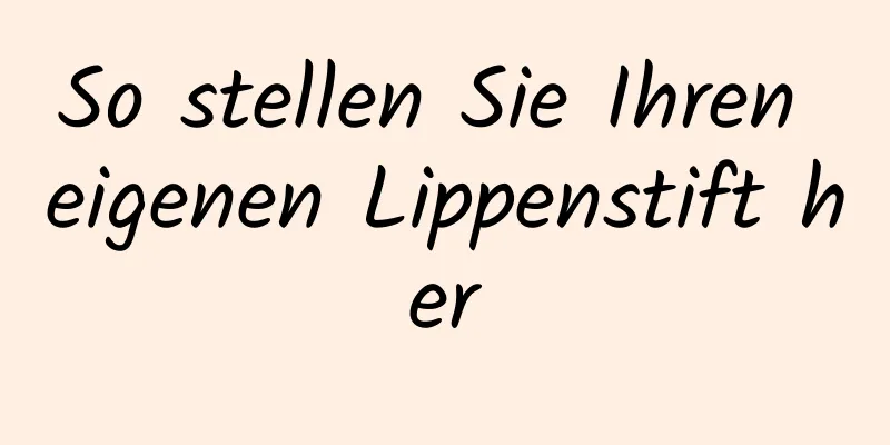 So stellen Sie Ihren eigenen Lippenstift her