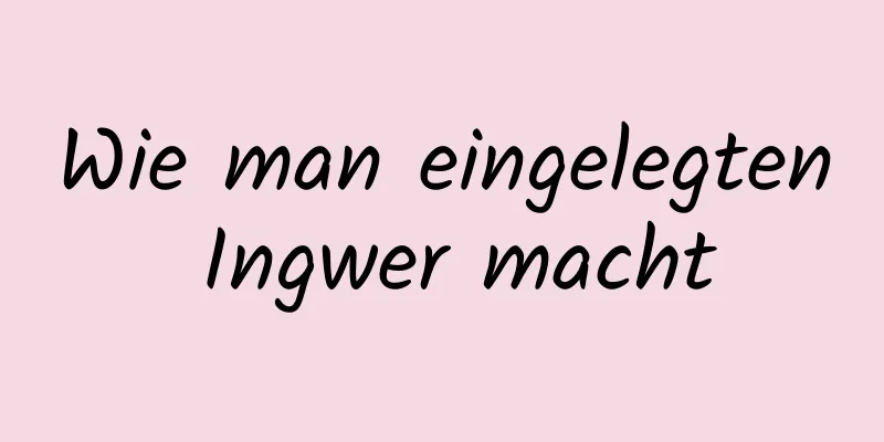 Wie man eingelegten Ingwer macht