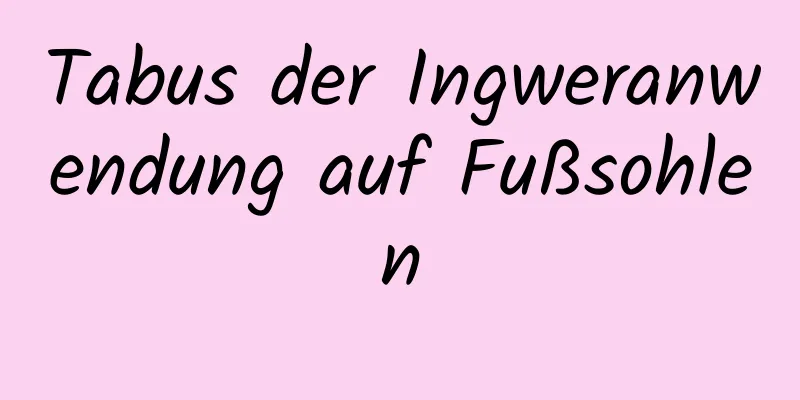 Tabus der Ingweranwendung auf Fußsohlen