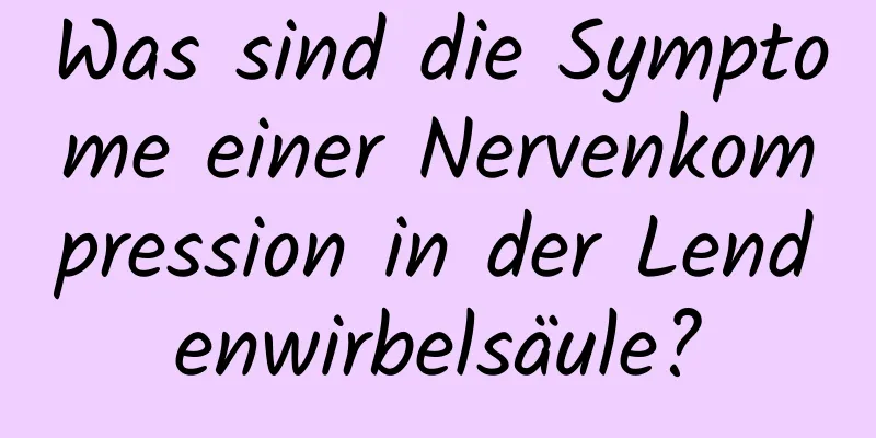 Was sind die Symptome einer Nervenkompression in der Lendenwirbelsäule?