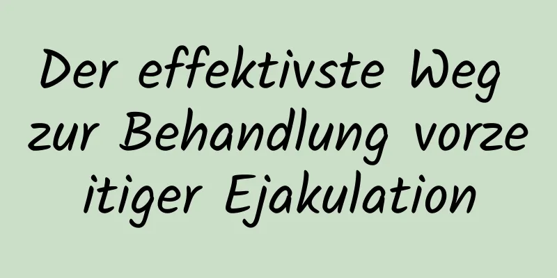 Der effektivste Weg zur Behandlung vorzeitiger Ejakulation