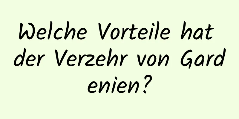Welche Vorteile hat der Verzehr von Gardenien?